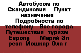 Автобусом по Скандинавии. › Пункт назначения ­ Подробности по телефону - Все города Путешествия, туризм » Европа   . Марий Эл респ.,Йошкар-Ола г.